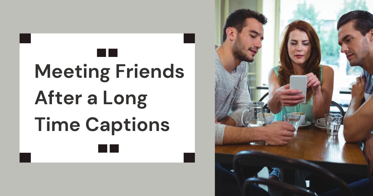 Meeting Friends After a Long Time Captions